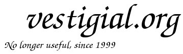 vestigial.org: No longer useful, since 1999